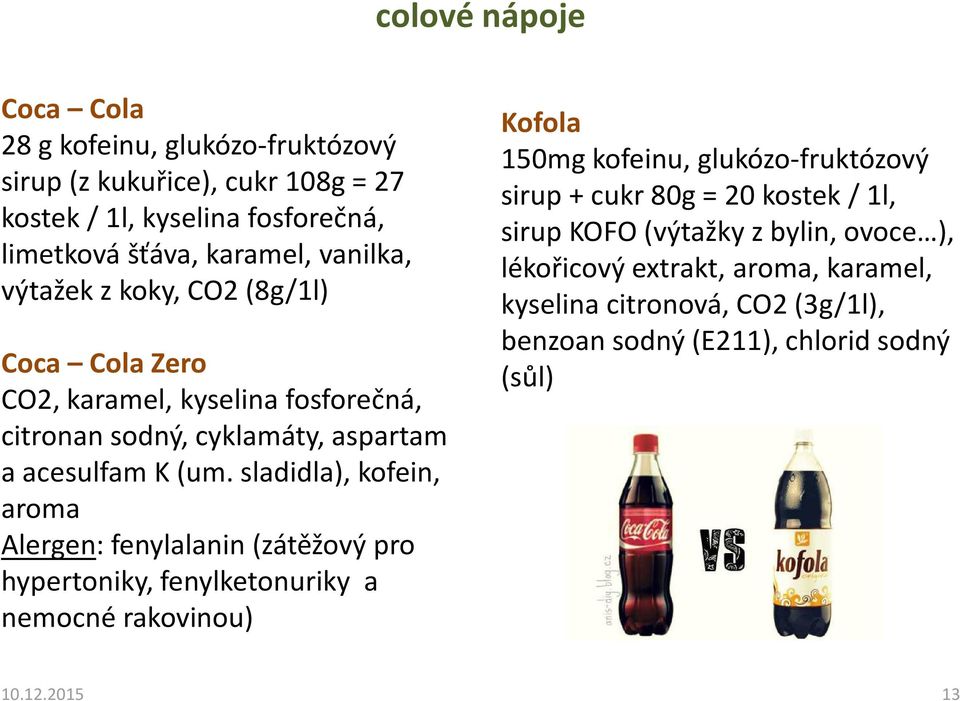 sladidla), kofein, aroma Alergen: fenylalanin (zátěžový pro hypertoniky, fenylketonuriky a nemocné rakovinou) Kofola 150mg kofeinu, glukózo-fruktózový sirup +