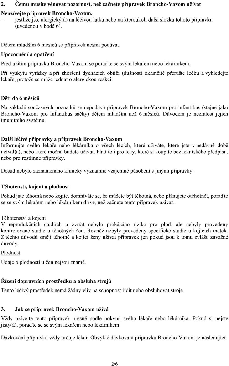 Při výskytu vyrážky a při zhoršení dýchacích obtíží (dušnost) okamžitě přerušte léčbu a vyhledejte lékaře, protože se může jednat o alergickou reakci.