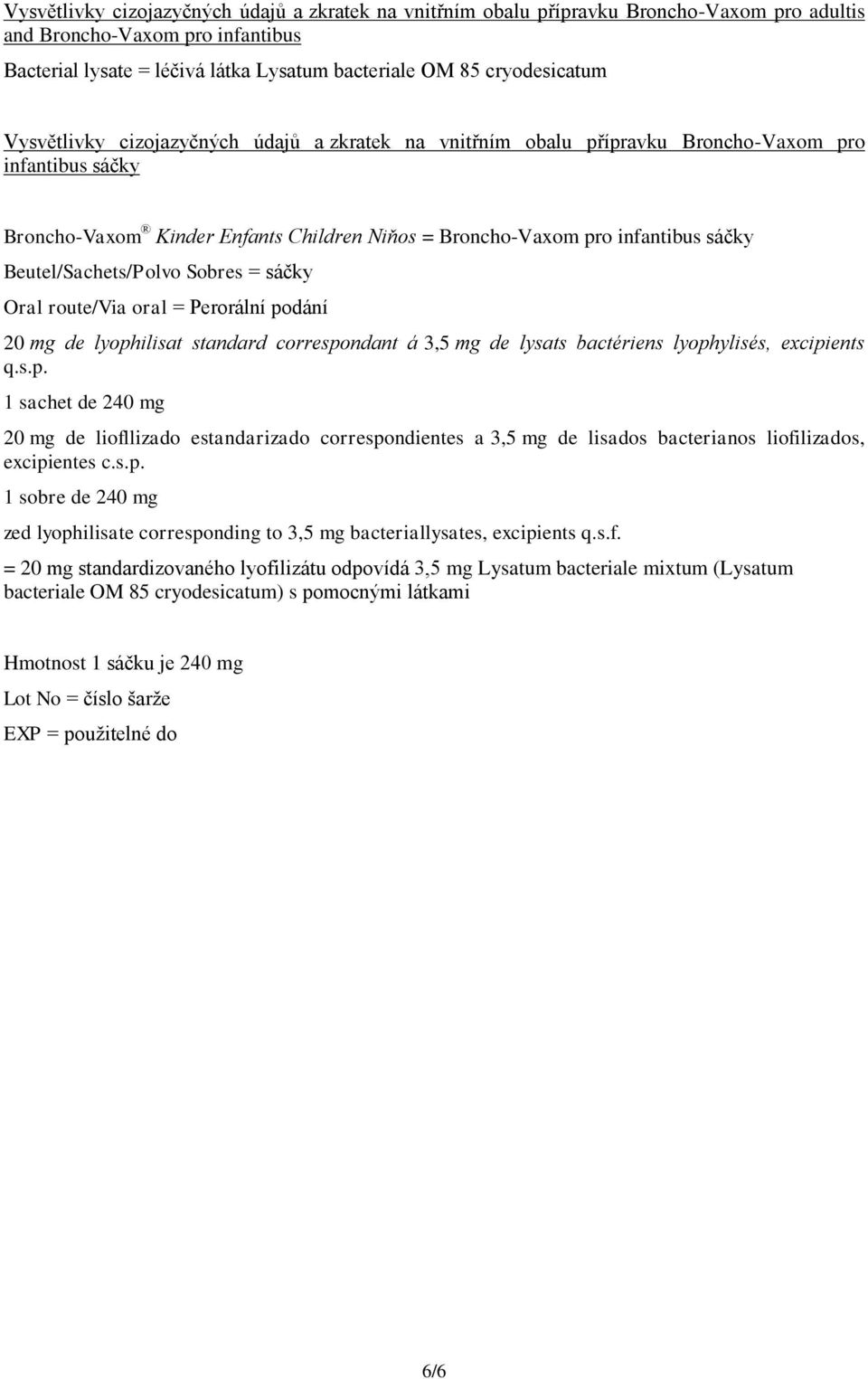 standard correspondant á 3,5 mg de lysats bactériens lyophylisés, excipients q.s.p. 1 sachet de 240 mg 20 mg de liofllizado estandarizado correspondientes a 3,5 mg de lisados bacterianos liofilizados, excipientes c.