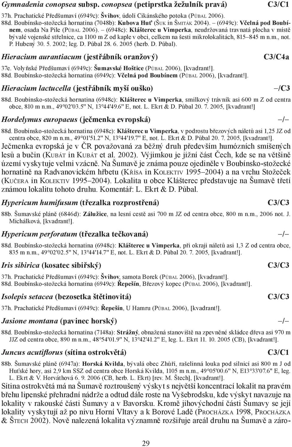 (6948c): Klášterec u Vimperka, neudržovaná travnatá plocha v místě bývalé vojenské střelnice, ca 1100 m Z od kaple v obci, celkem na šesti mikrolokalitách, 815 845 m n.m., not. P. Hubený 30. 5.