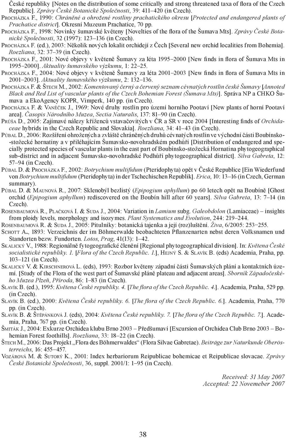 , 1998: Novinky šumavské květeny [Novelties of the flora of the Šumava Mts]. Zprávy České Botanické Společnosti, 32 (1997): 123 136 (in Czech). PROCHÁZKA F. (ed.