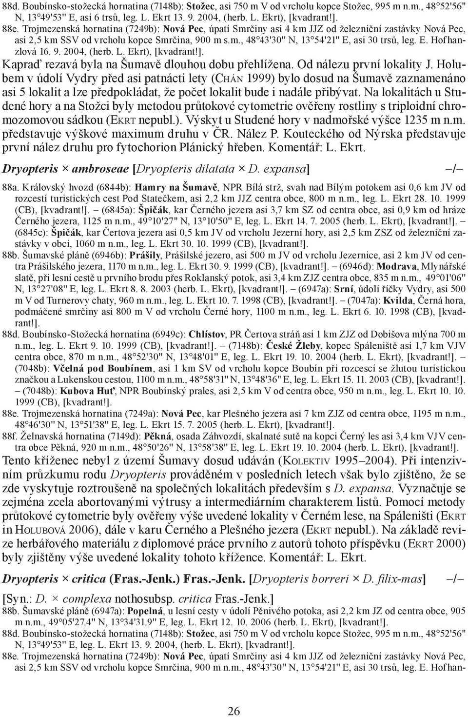 E. Hofhanzlová 16. 9. 2004, (herb. L. Ekrt), [kvadrant!]. Kapraď rezavá byla na Šumavě dlouhou dobu přehlížena. Od nálezu první lokality J.