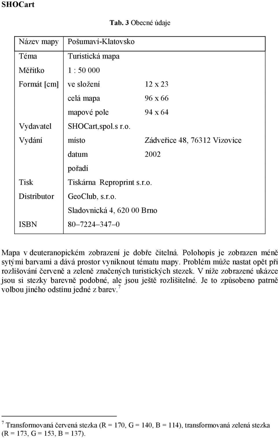 Polohopis je zobrazen méně sytými barvami a dává prostor vyniknout tématu mapy. Problém může nastat opět při rozlišování červeně a zeleně značených turistických stezek.