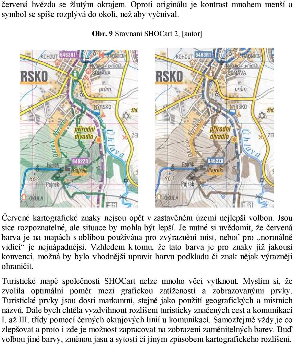 Je nutné si uvědomit, že červená barva je na mapách s oblibou používána pro zvýraznění míst, neboť pro normálně vidící je nejnápadnější.