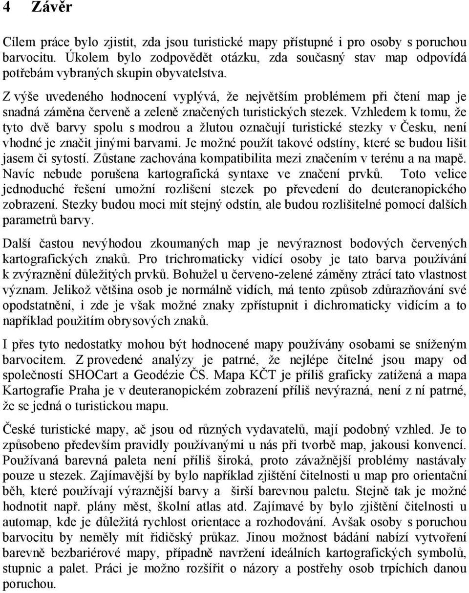 Z výše uvedeného hodnocení vyplývá, že největším problémem při čtení map je snadná záměna červeně a zeleně značených turistických stezek.