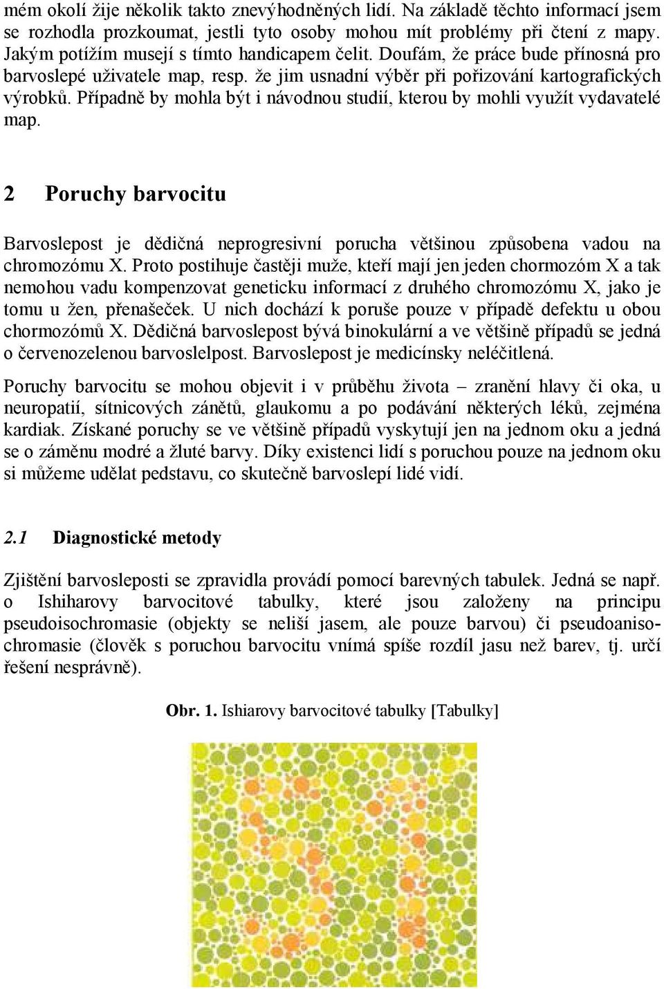 Případně by mohla být i návodnou studií, kterou by mohli využít vydavatelé map. 2 Poruchy barvocitu Barvoslepost je dědičná neprogresivní porucha většinou způsobena vadou na chromozómu X.