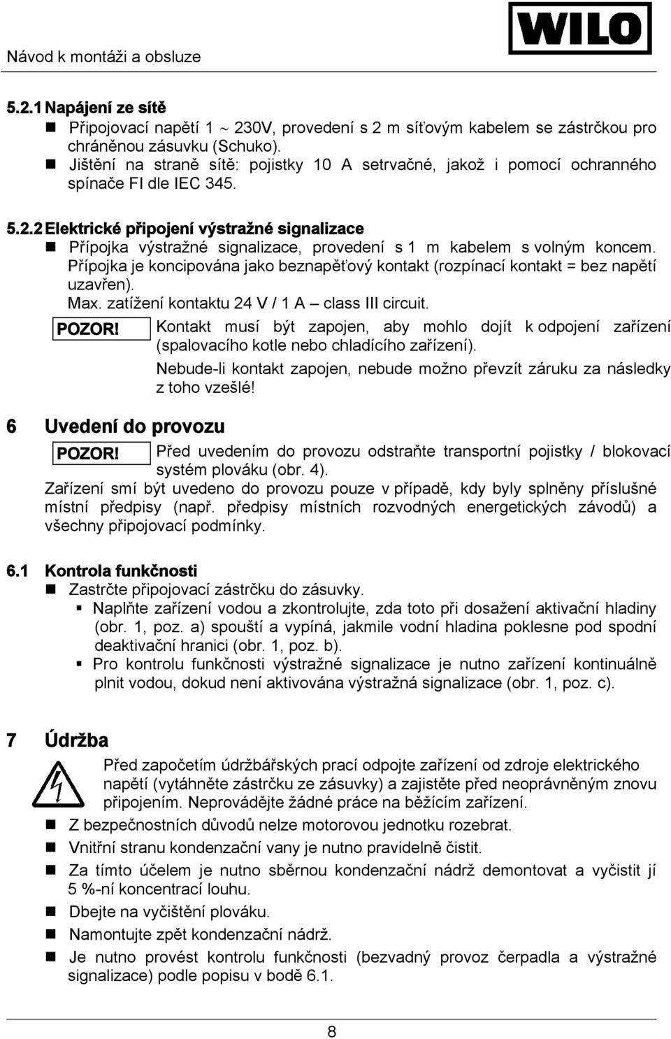 2 Elektrické připojení výstražné signalizace Přípojka výstražné signalizace, provedení s 1 m kabelem s volným koncem.