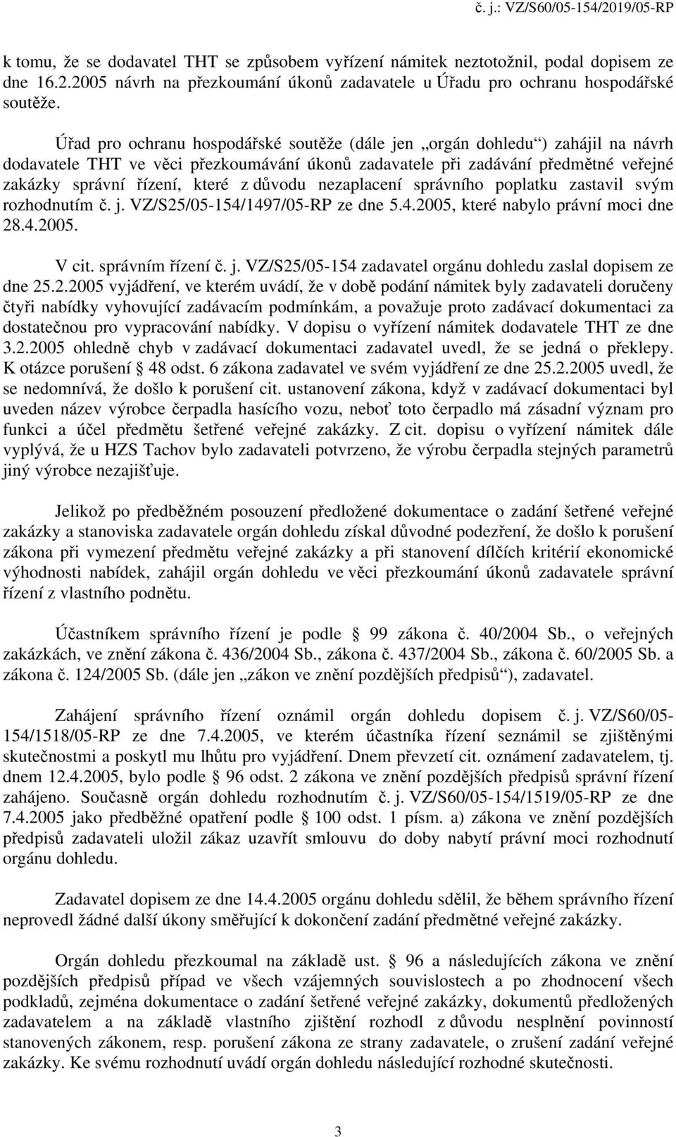 důvodu nezaplacení správního poplatku zastavil svým rozhodnutím č. j. VZ/S25/05-154/1497/05-RP ze dne 5.4.2005, které nabylo právní moci dne 28.4.2005. V cit. správním řízení č. j. VZ/S25/05-154 zadavatel orgánu dohledu zaslal dopisem ze dne 25.