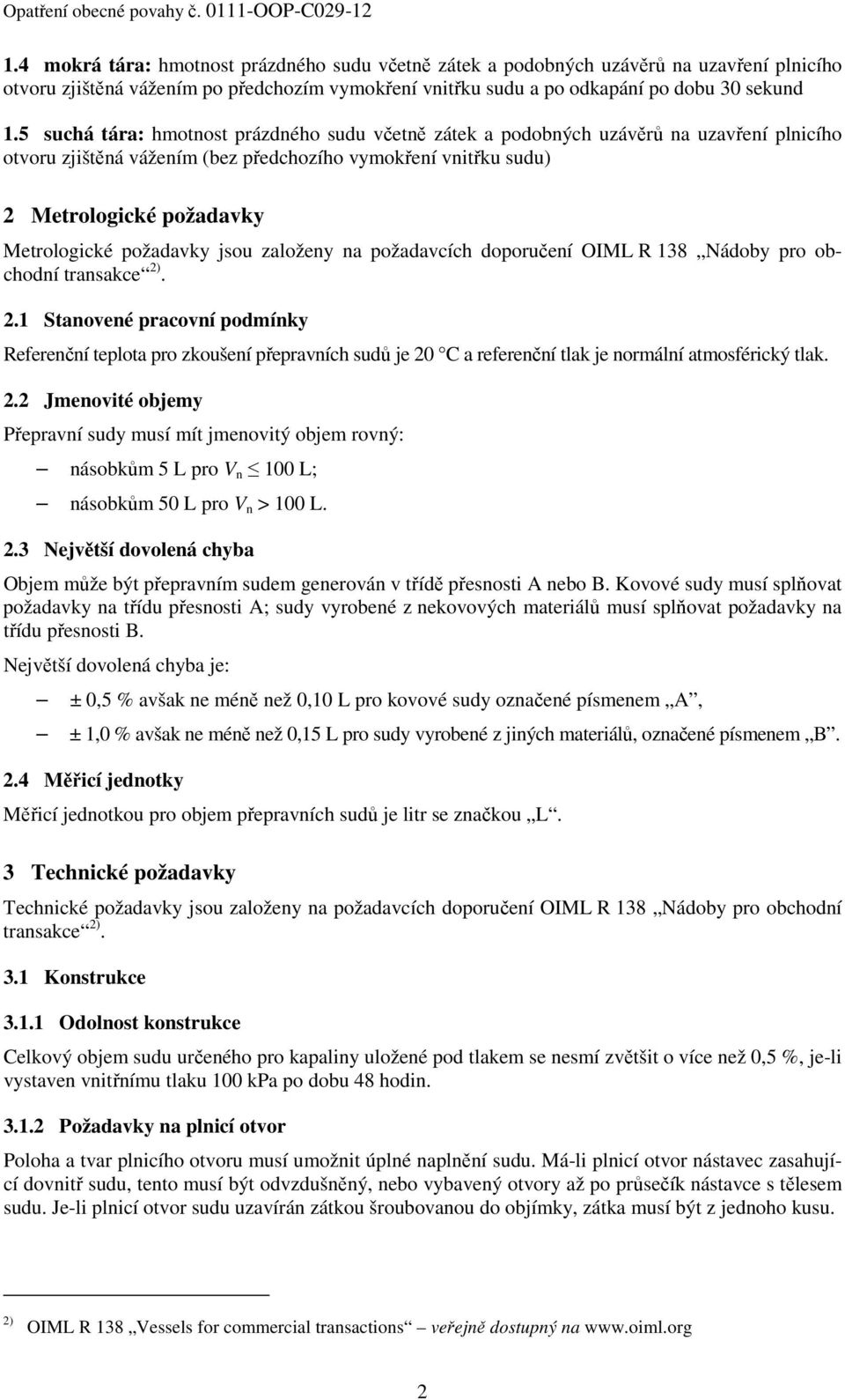 požadavky jsou založeny na požadavcích doporučení OIML R 138 Nádoby pro obchodní transakce 2)