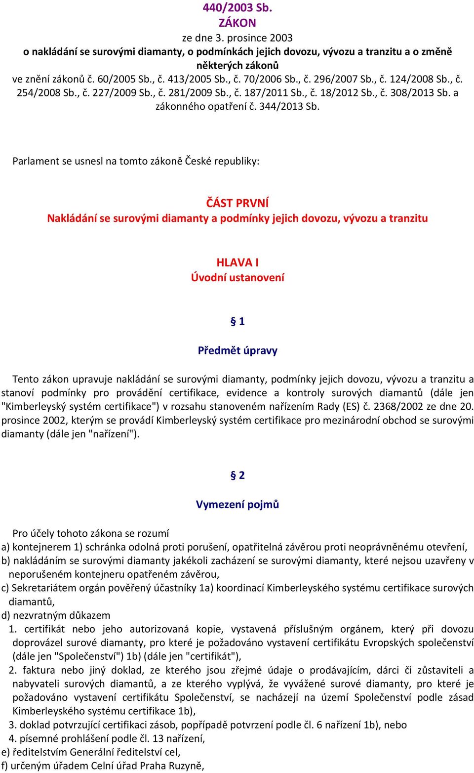 Parlament se usnesl na tomto zákoně České republiky: ČÁST PRVNÍ Nakládání se surovými diamanty a podmínky jejich dovozu, vývozu a tranzitu HLAVA I Úvodní ustanovení 1 Předmět úpravy Tento zákon