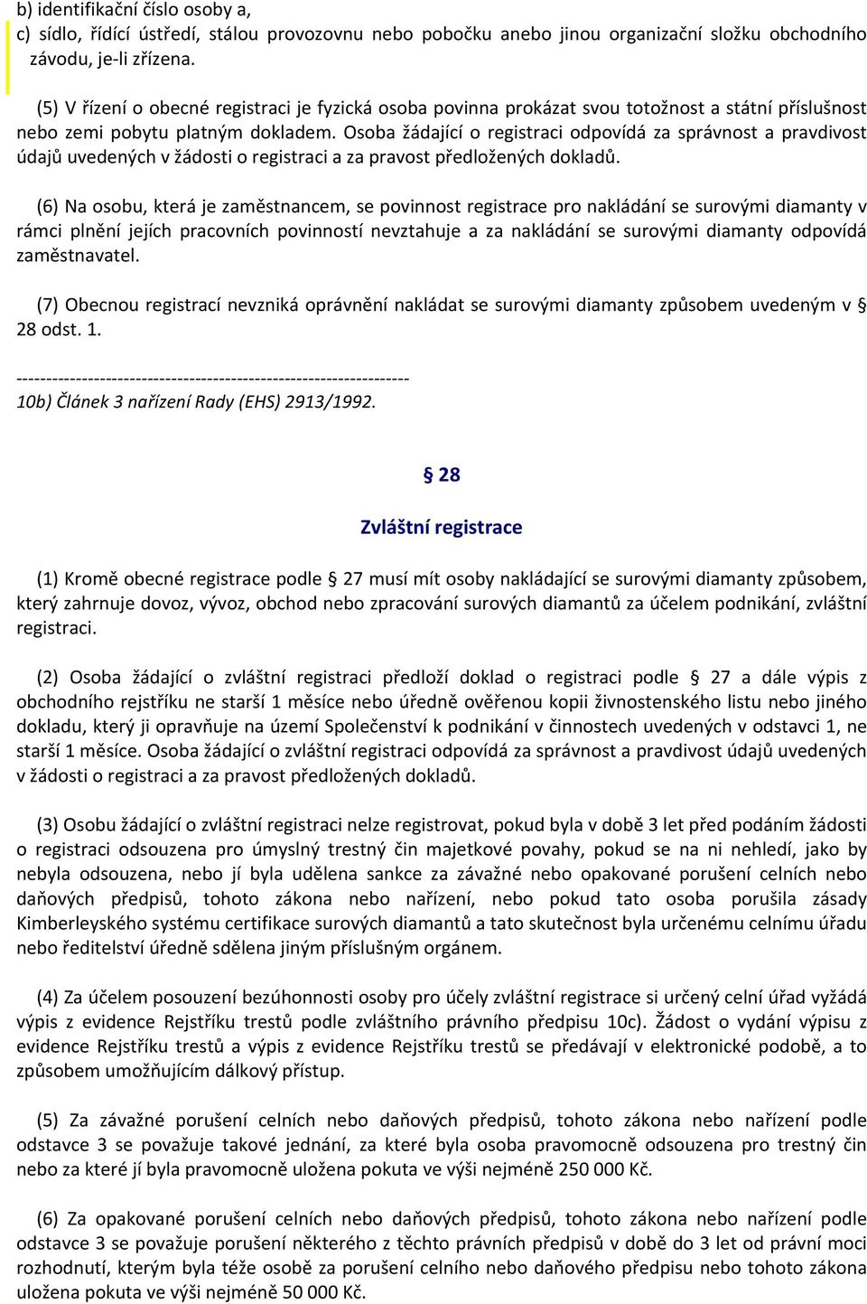 Osoba žádající o registraci odpovídá za správnost a pravdivost údajů uvedených v žádosti o registraci a za pravost předložených dokladů.