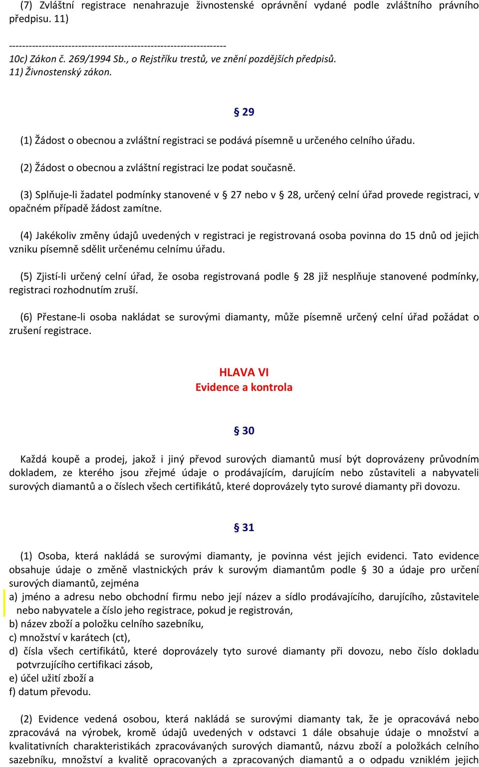 (3) Splňuje-li žadatel podmínky stanovené v 27 nebo v 28, určený celní úřad provede registraci, v opačném případě žádost zamítne.