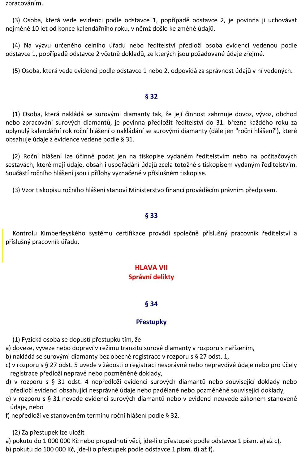 (5) Osoba, která vede evidenci podle odstavce 1 nebo 2, odpovídá za správnost údajů v ní vedených.