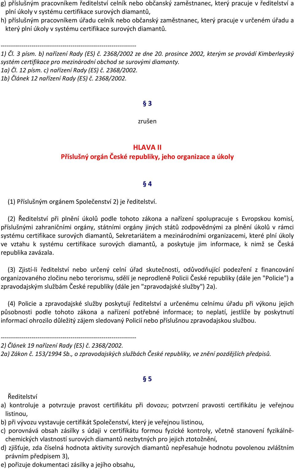 prosince 2002, kterým se provádí Kimberleyský systém certifikace pro mezinárodní obchod se surovými diamanty. 1a) Čl. 12 písm. c) nařízení Rady (ES) č. 2368/2002. 1b) Článek 12 nařízení Rady (ES) č.