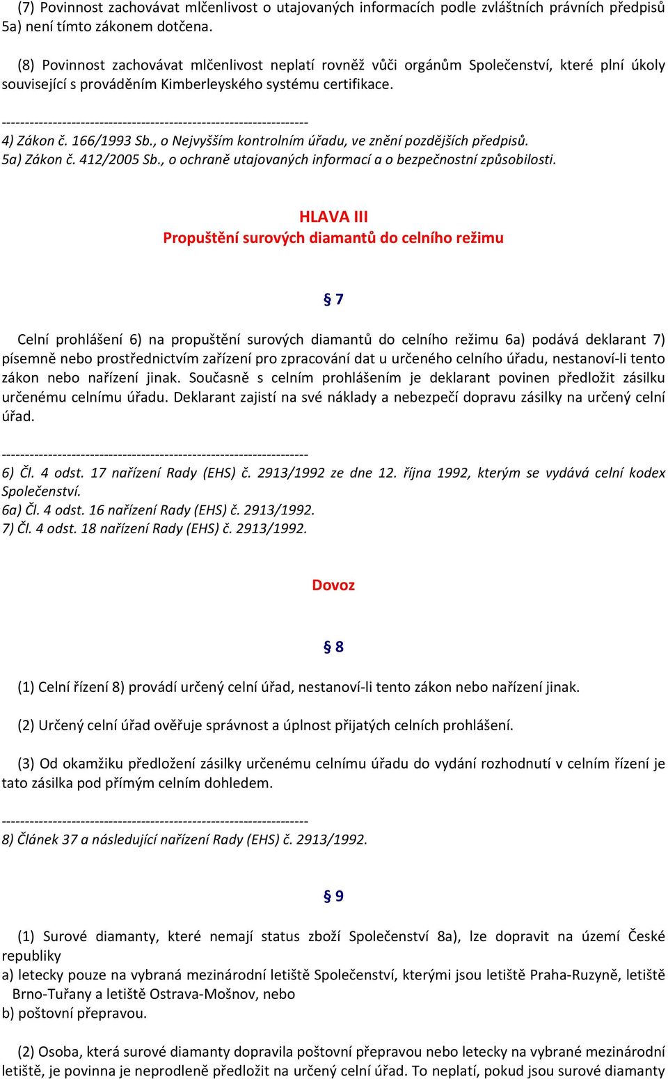 , o Nejvyšším kontrolním úřadu, ve znění pozdějších předpisů. 5a) Zákon č. 412/2005 Sb., o ochraně utajovaných informací a o bezpečnostní způsobilosti.