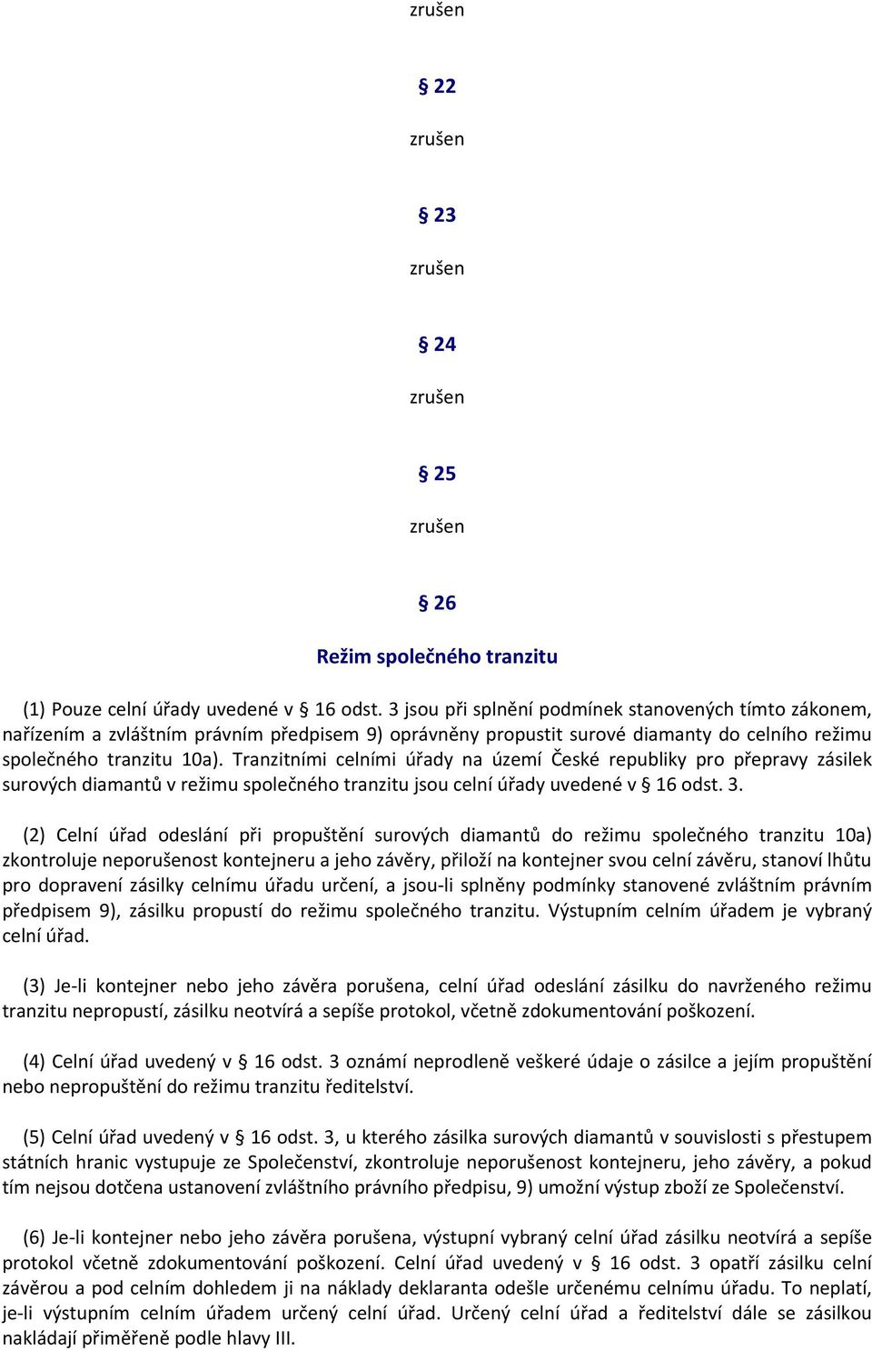 Tranzitními celními úřady na území České republiky pro přepravy zásilek surových diamantů v režimu společného tranzitu jsou celní úřady uvedené v 16 odst. 3.