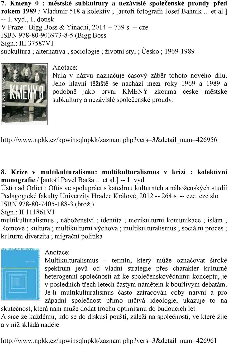 : III 37587V1 subkultura ; alternativa ; sociologie ; životní styl ; Česko ; 1969-1989 Nula v názvu naznačuje časový záběr tohoto nového dílu.