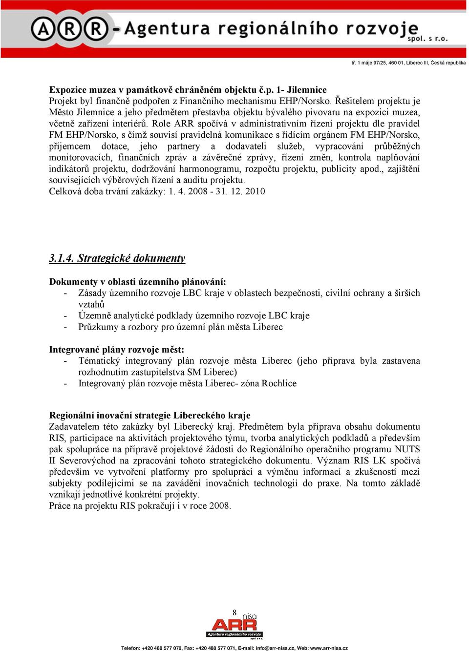 Role ARR spočívá v administrativním řízení projektu dle pravidel FM EHP/Norsko, s čímž souvisí pravidelná komunikace s řídícím orgánem FM EHP/Norsko, příjemcem dotace, jeho partnery a dodavateli