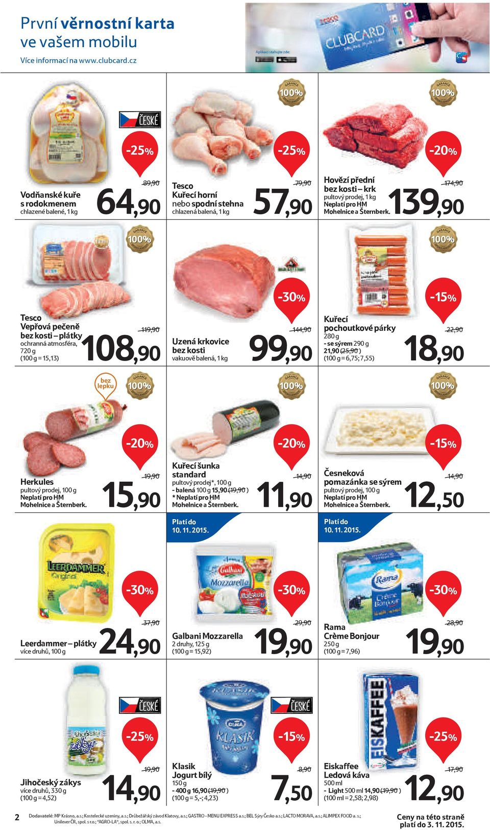 pultový prodej, 1 kg Neplatí pro HM 174,90 139,90-15% Tesco Vepřová pečeně bez kosti plátky ochranná atmosféra, 720 g (100 g = 15,13) 1 108,90 Uzená krkovice bez kosti vakuově balená, 1 kg 144,90