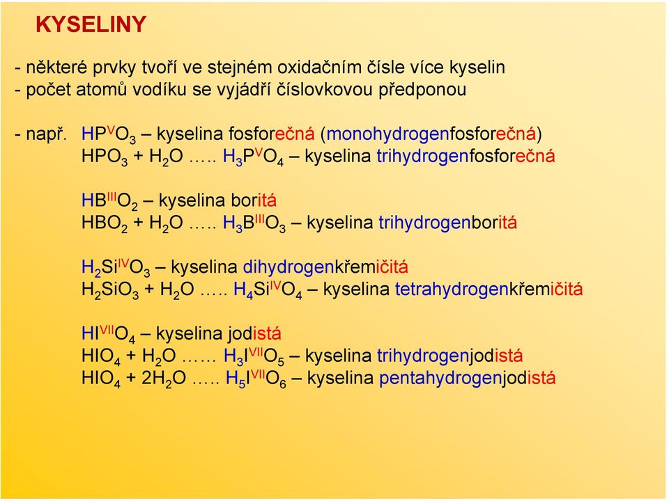 . H 3 P V O 4 kyselina trihydrogenfosforečná HB III O 2 kyselina boritá HBO 2 + H 2 O.