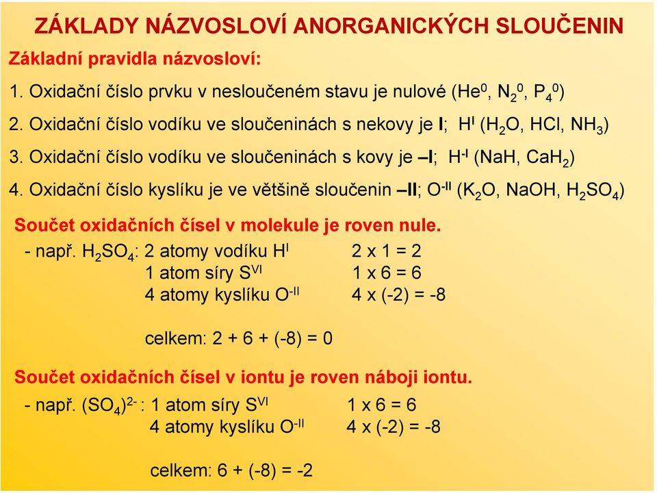 Oxidační číslo kyslíku je ve většině sloučenin II; O -II (K 2 O, NaOH, H 2 SO 4 ) Součet oxidačních čísel v molekule je roven nule. - např.