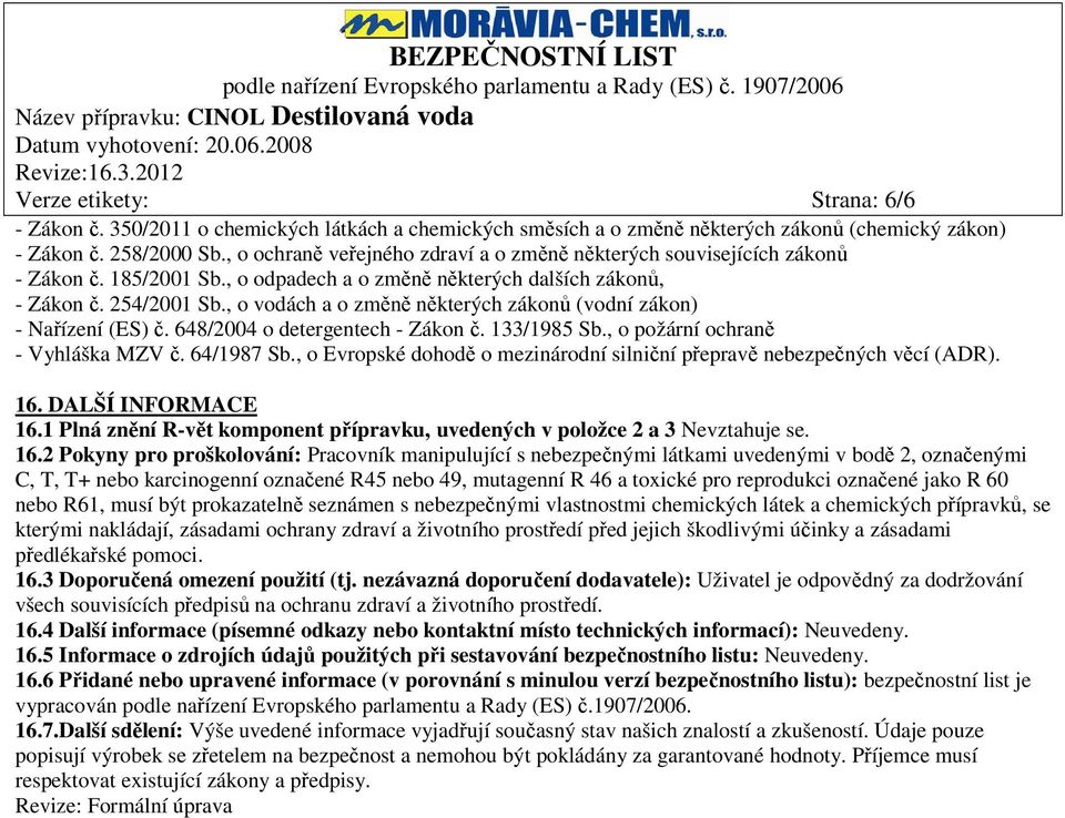 , o vodách a o změně některých zákonů (vodní zákon) - Nařízení (ES) č. 648/2004 o detergentech - Zákon č. 133/1985 Sb., o požární ochraně - Vyhláška MZV č. 64/1987 Sb.