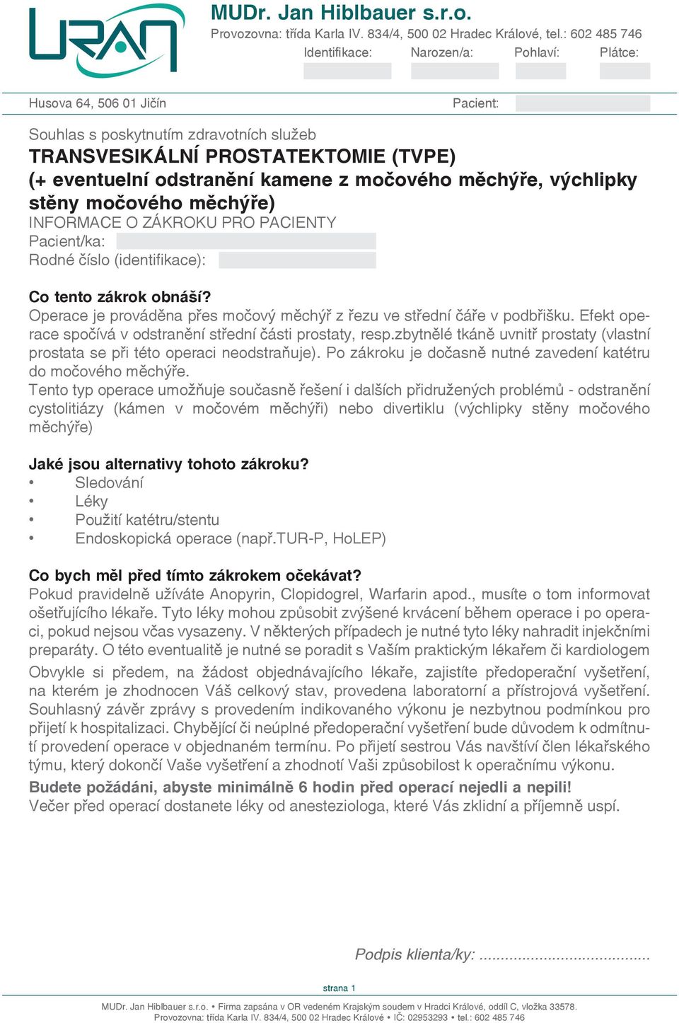 Efekt operace spočívá v odstranění střední části prostaty, resp.zbytnělé tkáně uvnitř prostaty (vlastní prostata se při této operaci odstraňuje).