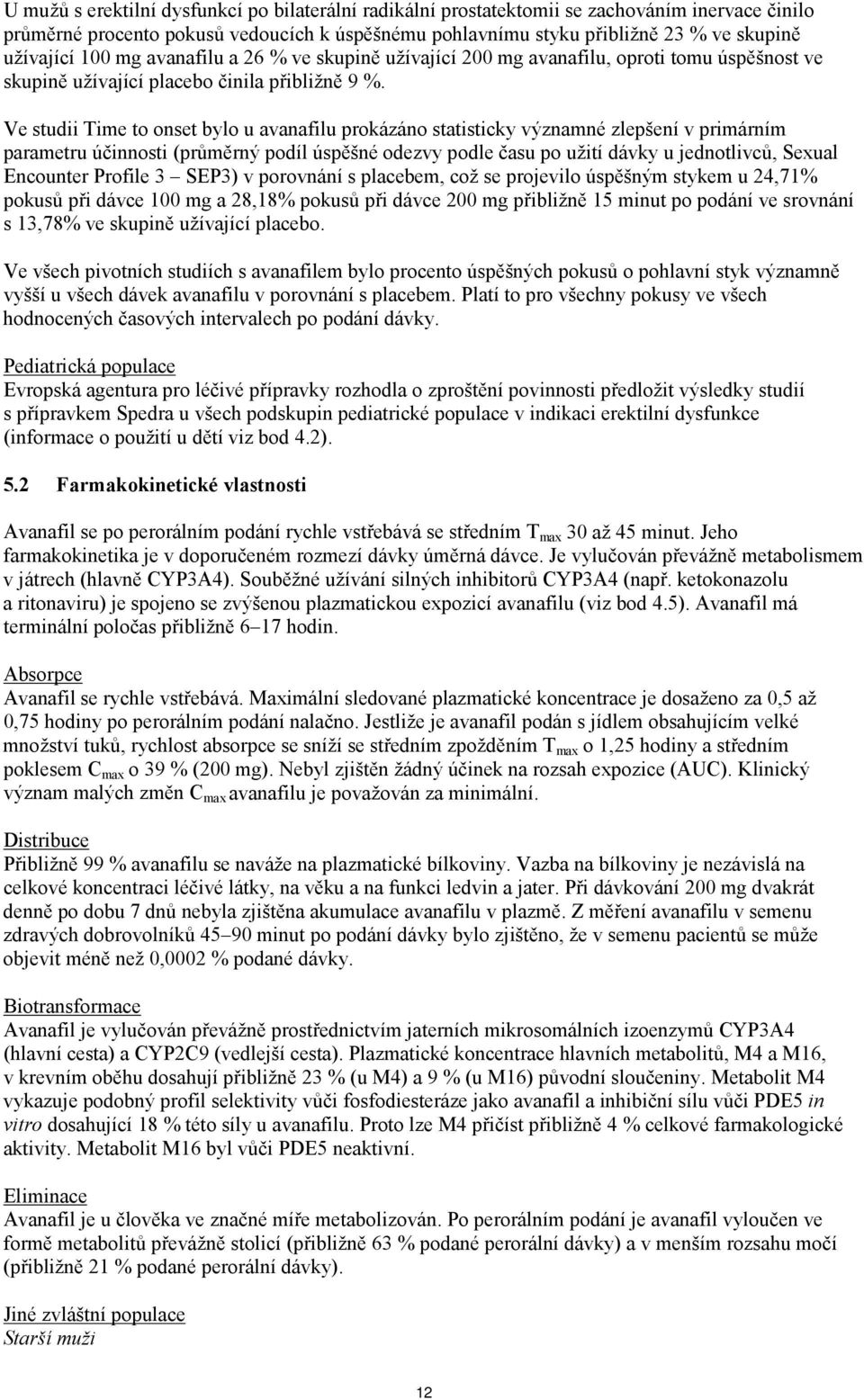 Ve studii Time to onset bylo u avanafilu prokázáno statisticky významné zlepšení v primárním parametru účinnosti (průměrný podíl úspěšné odezvy podle času po užití dávky u jednotlivců, Sexual