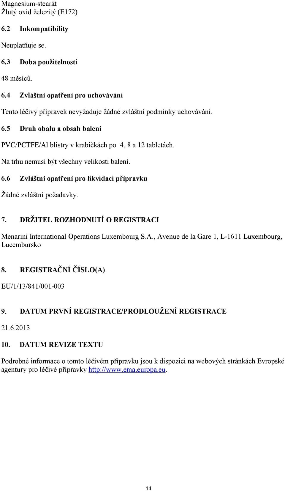 6 Zvláštní opatření pro likvidaci přípravku Žádné zvláštní požadavky. 7. DRŽITEL ROZHODNUTÍ O REGISTRACI Menarini International Operations Luxembourg S.A., Avenue de la Gare 1, L-1611 Luxembourg, Lucembursko 8.