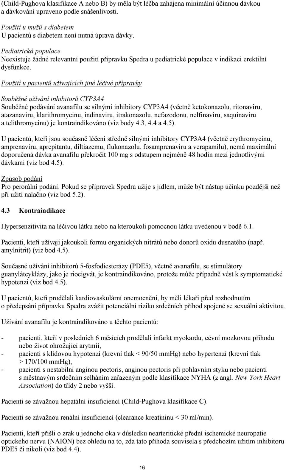 Pediatrická populace Neexistuje žádné relevantní použití přípravku Spedra u pediatrické populace v indikaci erektilní dysfunkce.