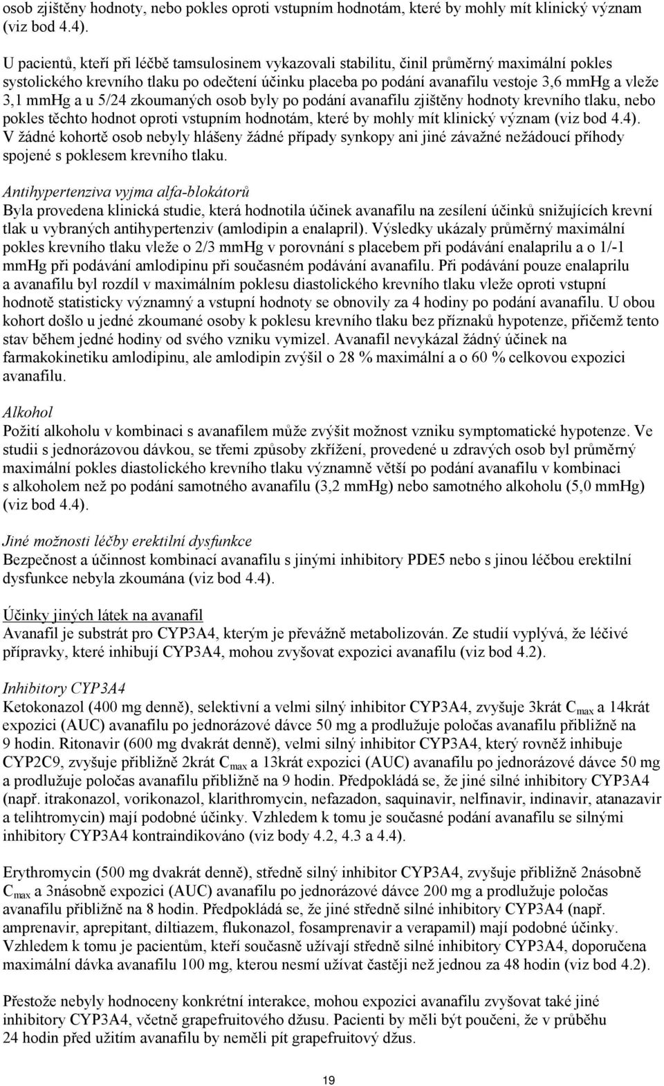 mmhg a u 5/24 zkoumaných osob byly po podání avanafilu zjištěny hodnoty krevního tlaku, nebo pokles těchto hodnot oproti vstupním hodnotám, které by mohly mít klinický význam (viz bod 4.4).