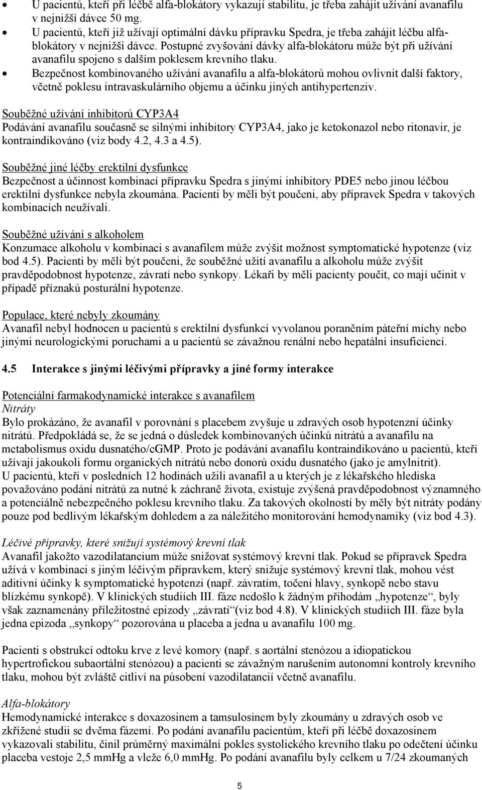 Postupné zvyšování dávky alfa-blokátoru může být při užívání avanafilu spojeno s dalším poklesem krevního tlaku.