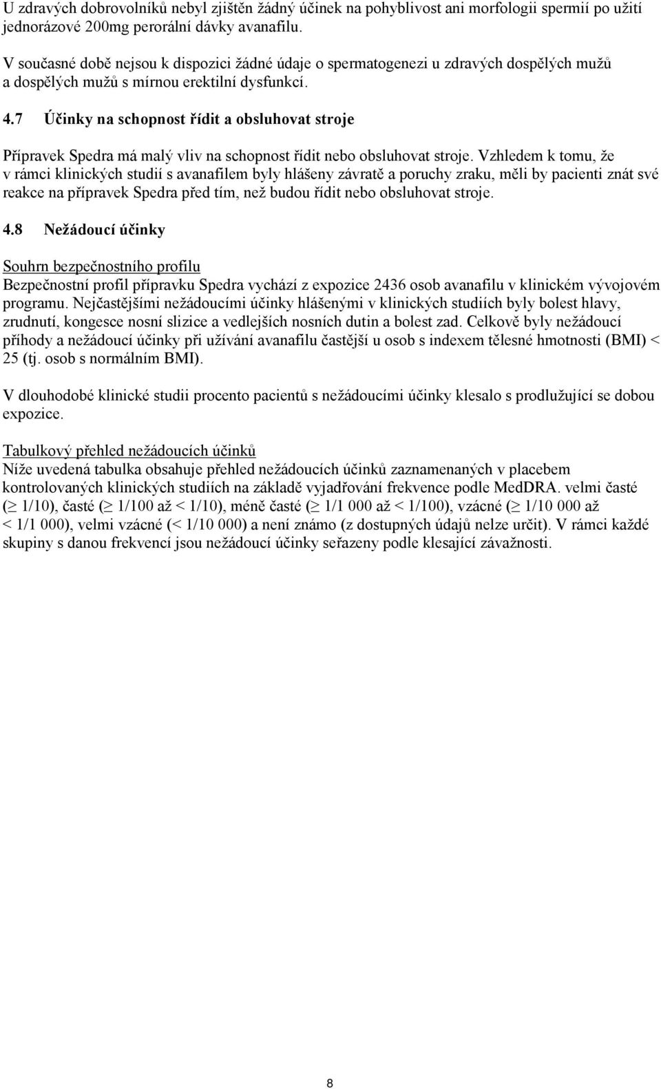 7 Účinky na schopnost řídit a obsluhovat stroje Přípravek Spedra má malý vliv na schopnost řídit nebo obsluhovat stroje.