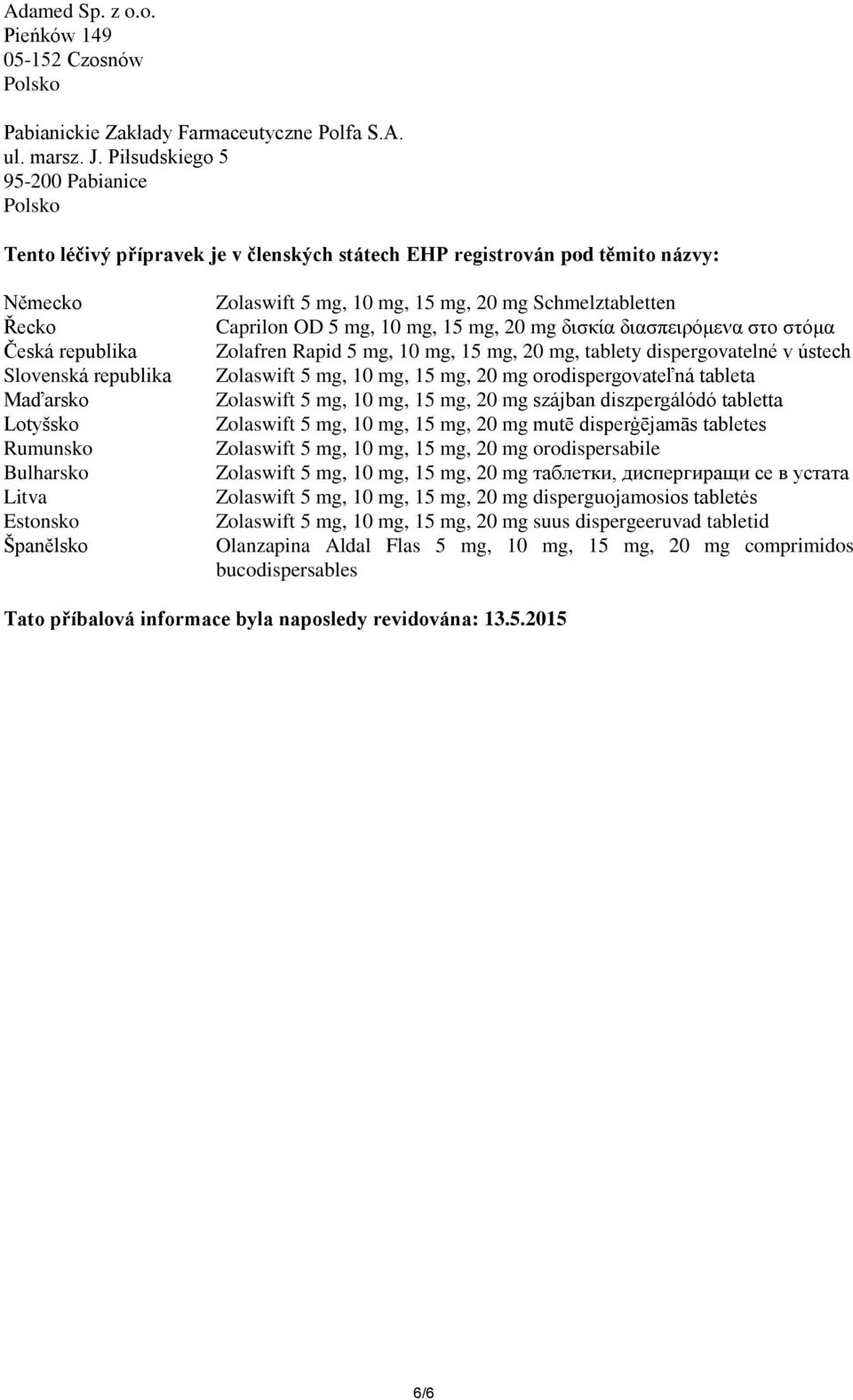 Bulharsko Litva Estonsko Španělsko Zolaswift 5 mg, 10 mg, 15 mg, 20 mg Schmelztabletten Caprilon OD 5 mg, 10 mg, 15 mg, 20 mg δισκία διασπειρόμενα στο στόμα Zolafren Rapid 5 mg, 10 mg, 15 mg, 20 mg,