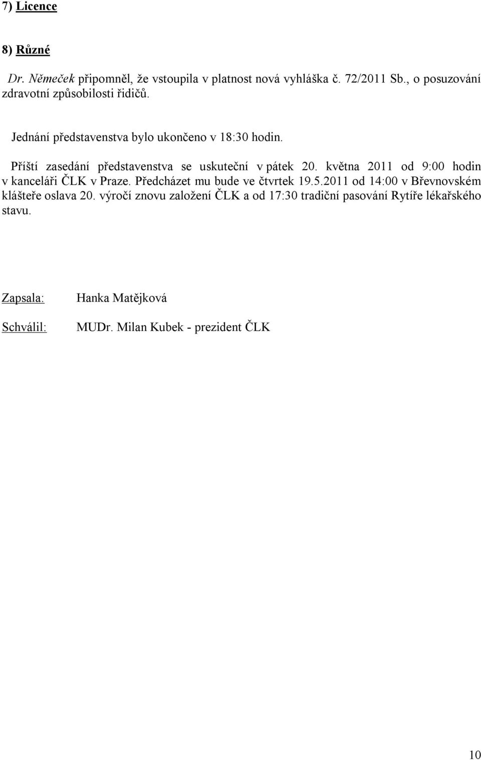 Příští zasedání představenstva se uskuteční v pátek 20. května 2011 od 9:00 hodin v kanceláři ČLK v Praze.