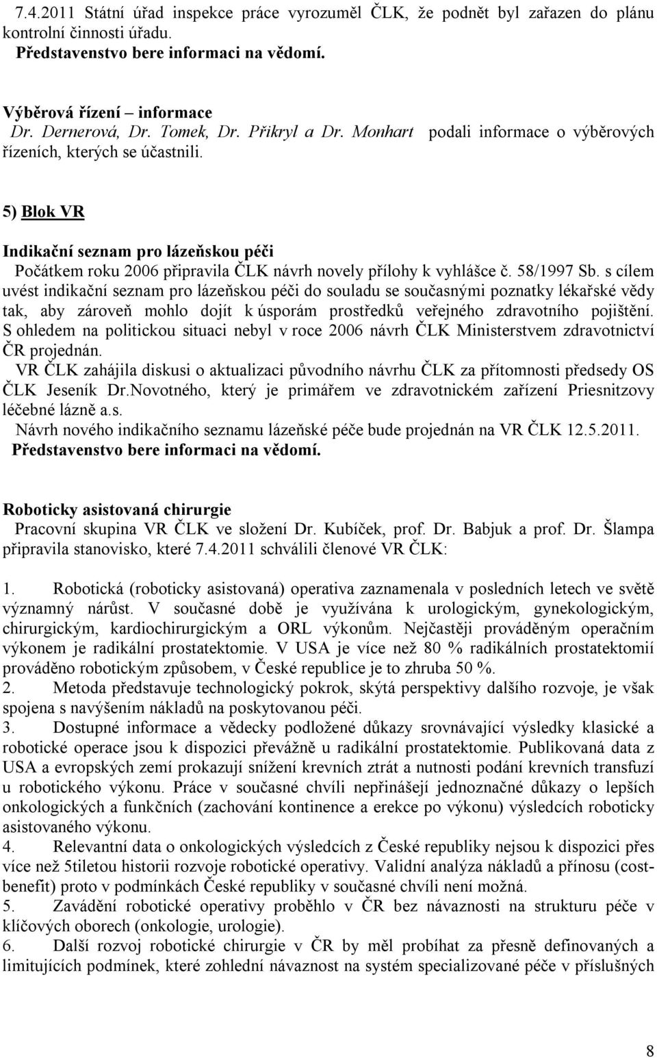 s cílem uvést indikační seznam pro lázeňskou péči do souladu se současnými poznatky lékařské vědy tak, aby zároveň mohlo dojít k úsporám prostředků veřejného zdravotního pojištění.