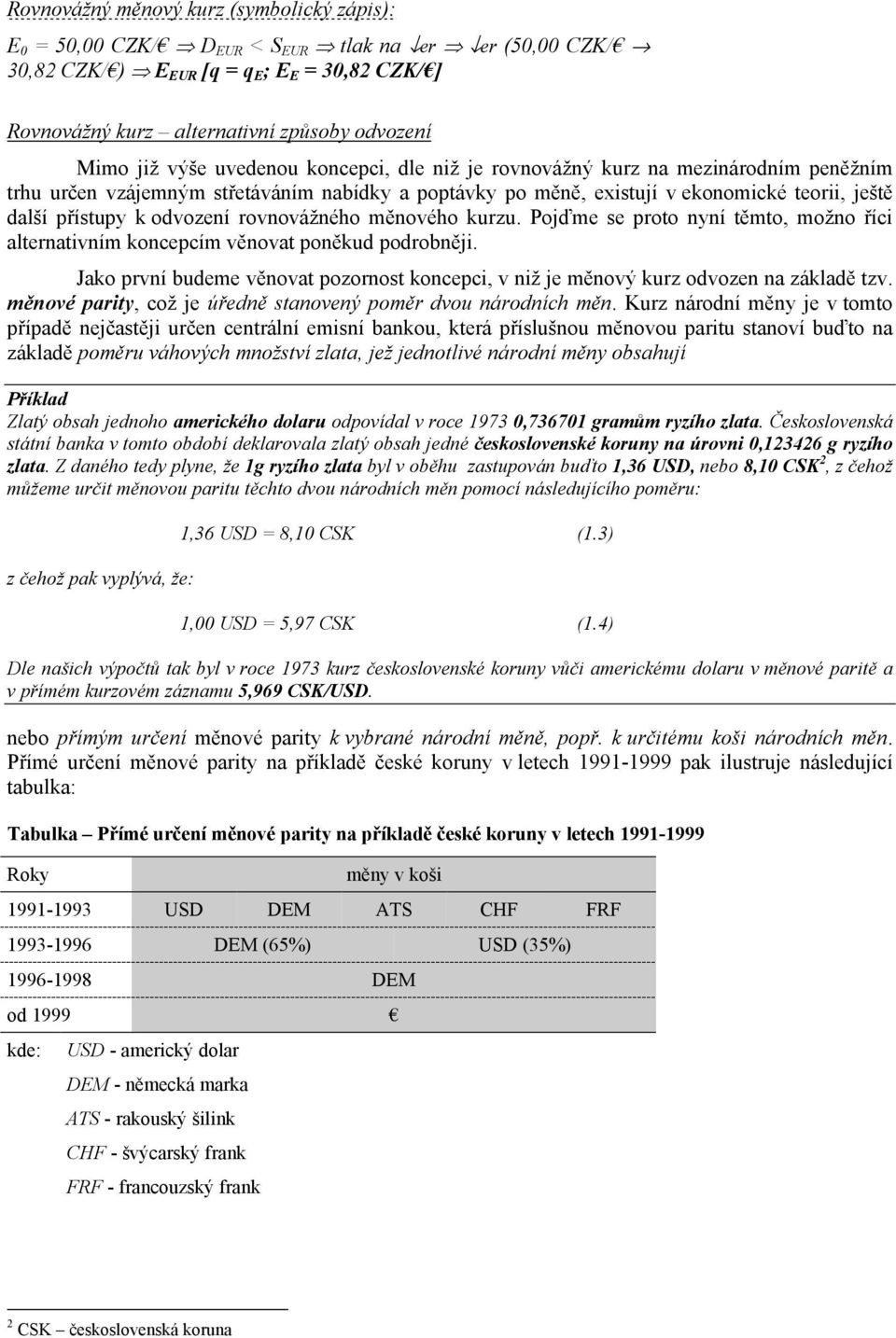 kurzu. Pojďme se proto nyní těmto, možno říc alternatvním koncepcím věnovat poněkud podrobněj. Jako první budeme věnovat pozornost koncepc, v nž je měnový kurz odvozen na základě tzv.