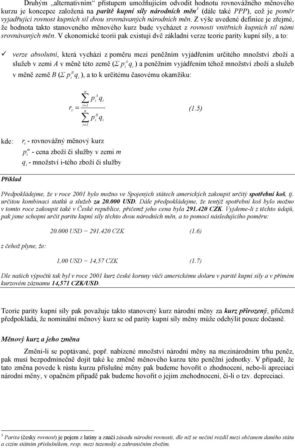 V ekonomcké teor pak exstují dvě základní verze teore party kupní síly, a to: verze absolutní, která vychází z poměru mez peněžním vyjádřením určtého množství zboží a služeb v zem v měně této země (Σ