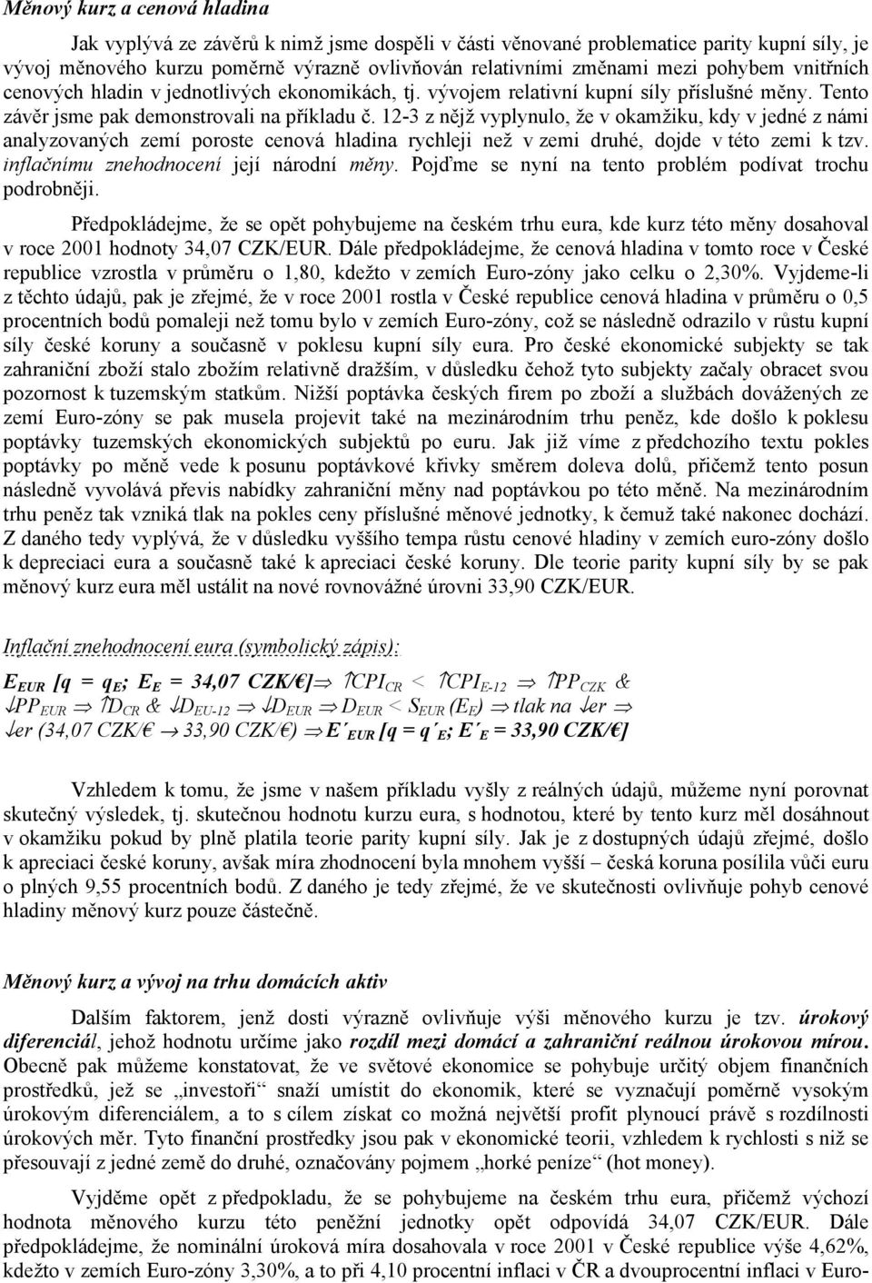 12-3 z nějž vyplynulo, že v okamžku, kdy v jedné z nám analyzovaných zemí poroste cenová hladna rychlej než v zem druhé, dojde v této zem k tzv. nflačnímu znehodnocení její národní měny.