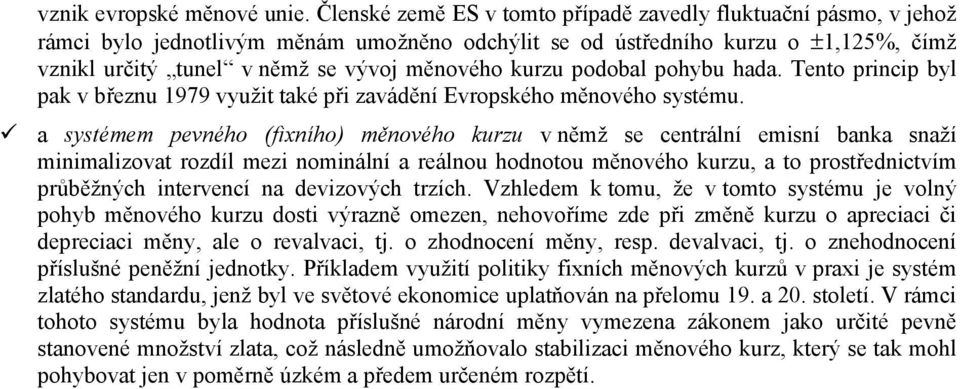 podobal pohybu hada. Tento prncp byl pak v březnu 1979 využt také př zavádění vropského měnového systému.