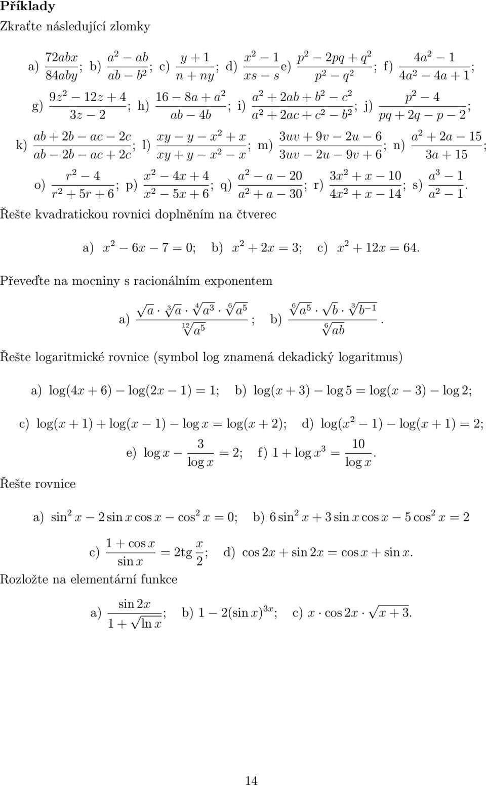 3x + x 10 4x + x 14 ; s) a3 1 a 1. Řešte kvadratickou rovnici doplněním na čtverec a) x 6x 7 0; b) x + x 3; c) x + 1x 64.