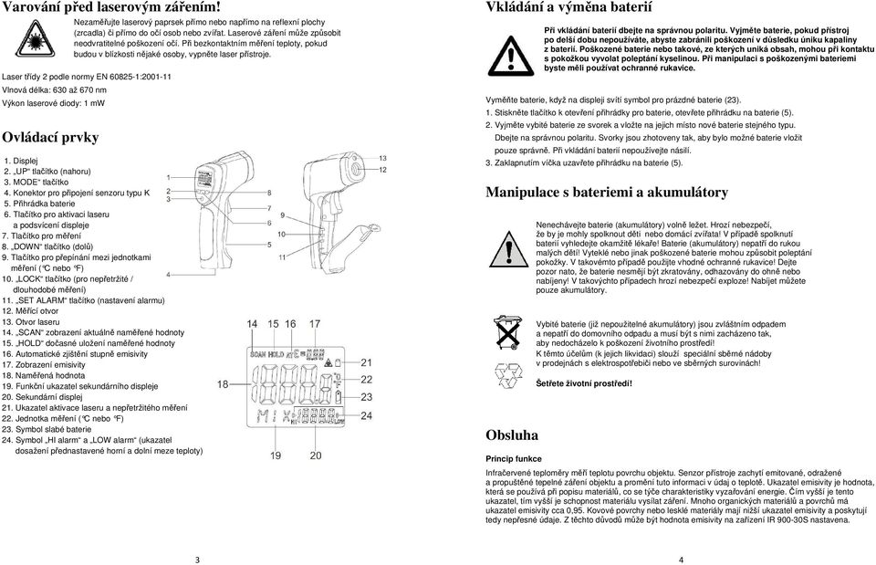 Laser třídy 2 podle normy EN 60825-1:2001-11 Vlnová délka: 630 až 670 nm Výkon laserové diody: 1 mw Ovládací prvky 1. Displej 2. UP tlačítko (nahoru) 3. MODE tlačítko 4.