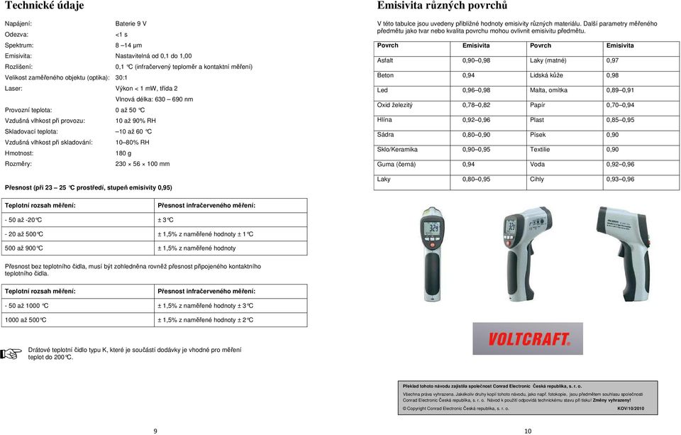 skladování: 10 80% RH Hmotnost: 180 g Rozměry: 230 56 100 mm Přesnost (při 23 25 C prostředí, stupeň emisivity 0,95) Emisivita různých povrchů V této tabulce jsou uvedeny přibližné hodnoty emisivity