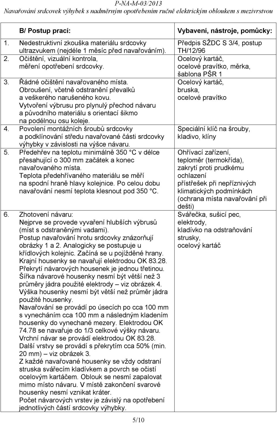 Vytvoření výbrusu pro plynulý přechod návaru a původního materiálu s orientací šikmo na podélnou osu koleje. 4.