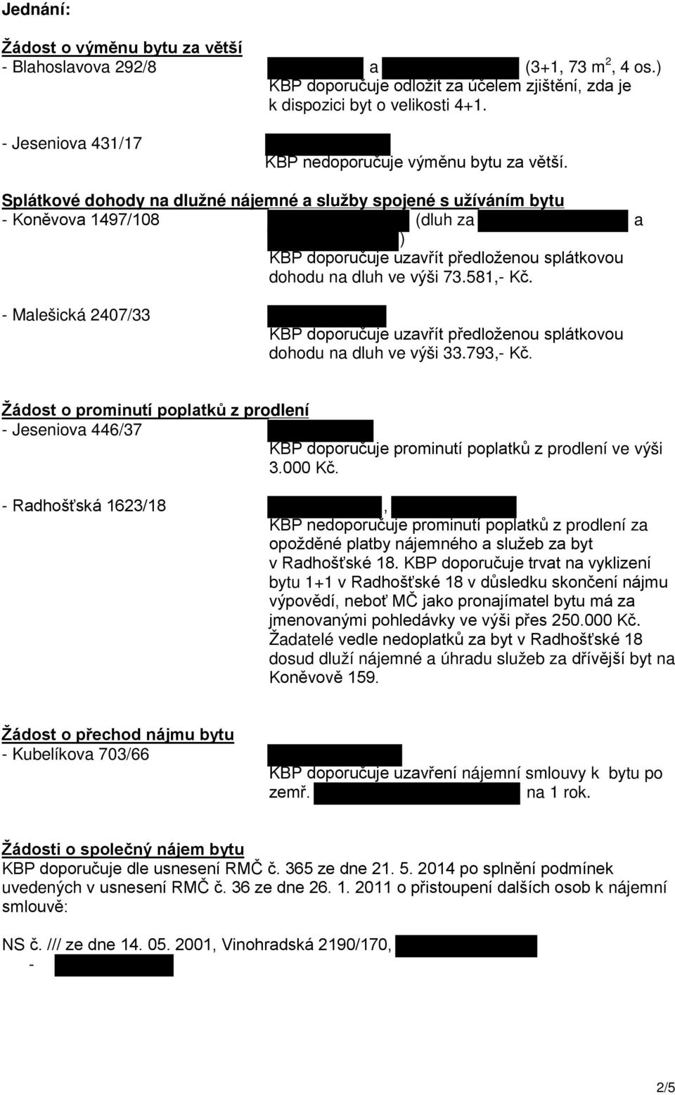 Splátkové dohody na dlužné nájemné a služby spojené s užíváním bytu - Koněvova 1497/108 (dluh za a ) KBP doporučuje uzavřít předloženou splátkovou dohodu na dluh ve výši 73.581,- Kč.