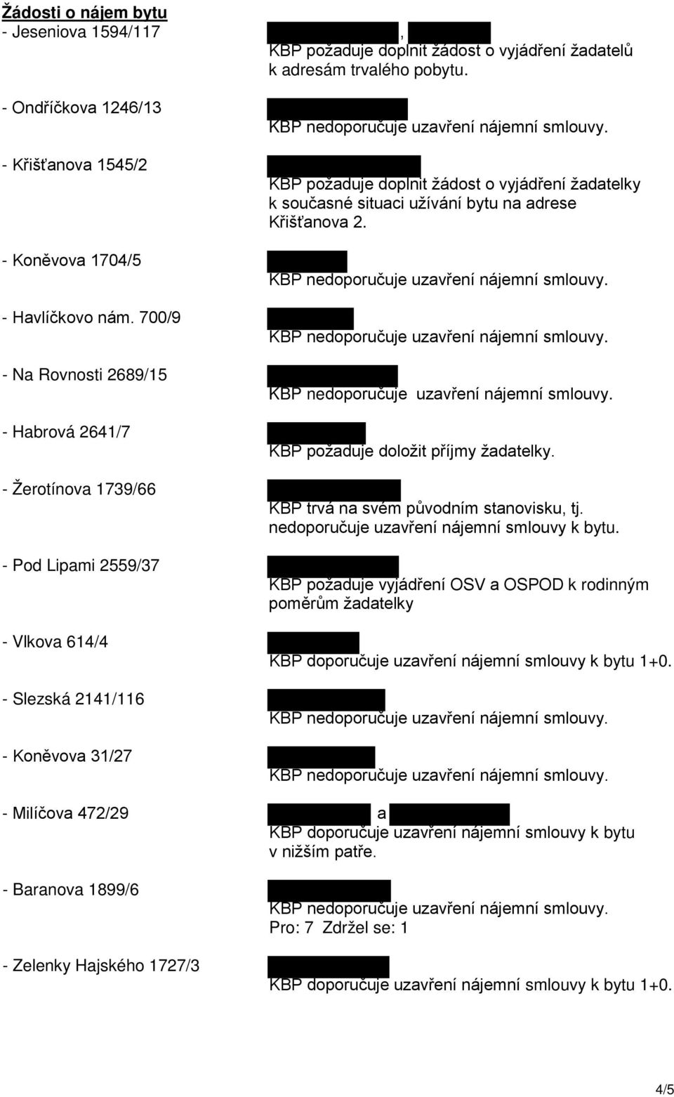 situaci užívání bytu na adrese Křišťanova 2. KBP požaduje doložit příjmy žadatelky. KBP trvá na svém původním stanovisku, tj. nedoporučuje uzavření nájemní smlouvy k bytu.
