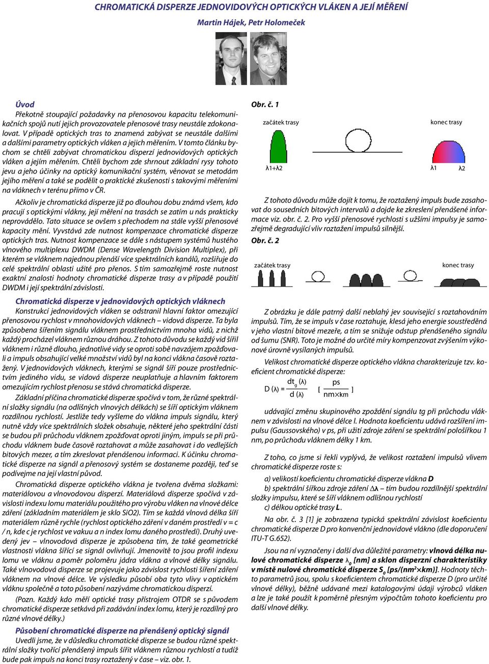 V tomto článku bychom se chtěli zabývat chromatickou disperzí jednovidových optických vláken a jejím měřením.