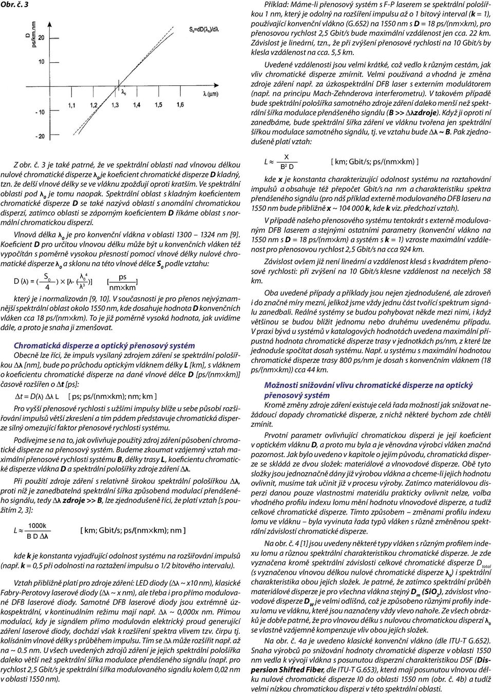 Spektrální oblast s kladným koeficientem chromatické disperze D se také nazývá oblastí s anomální chromatickou disperzí, zatímco oblasti se záporným koeficientem D říkáme oblast s normální