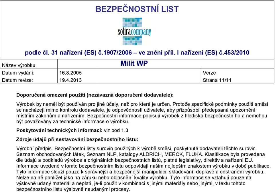 Bezpečnostní informace popisují výrobek z hlediska bezpečnostního a nemohou být považovány za technické informace o výrobku. Poskytování technických informací: viz bod 1.