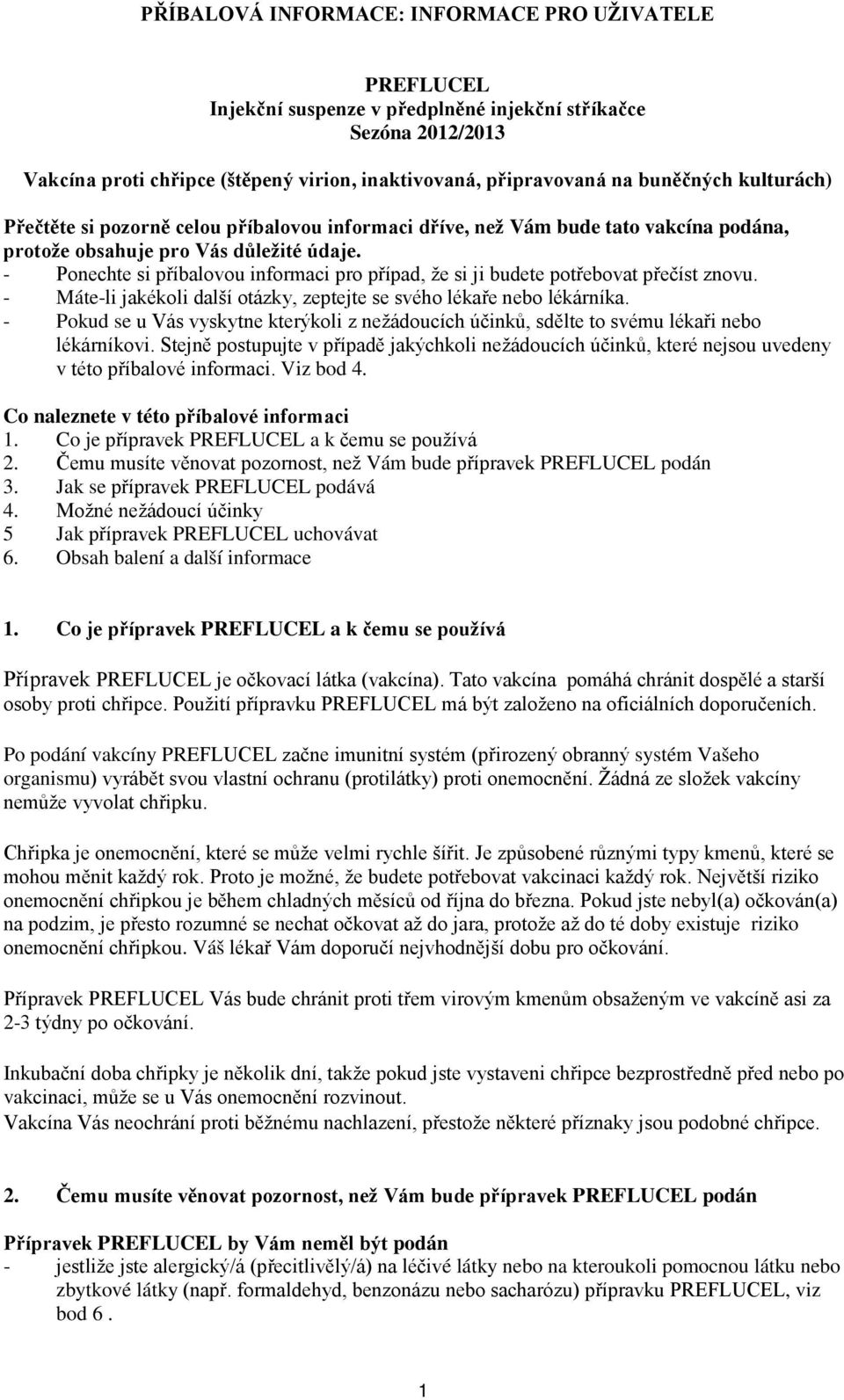 - Ponechte si příbalovou informaci pro případ, že si ji budete potřebovat přečíst znovu. - Máte-li jakékoli další otázky, zeptejte se svého lékaře nebo lékárníka.